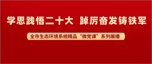 微党课聚力，生态绿映党旗红——全市生态环境系统精品微党课展播活动纪实